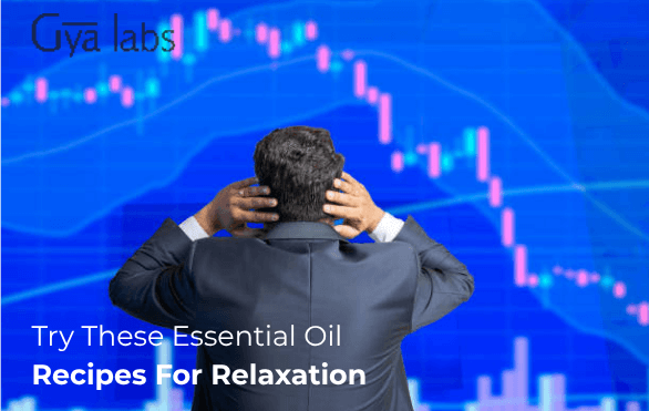 Are Stock Market Fluctuations Driving You Crazy? Try These Essential Oil Recipes For Relaxation | GyaLabs