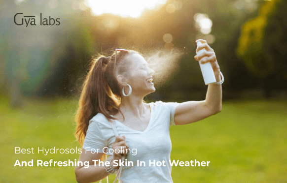Best Hydrosols For Cooling And Refreshing The Skin In Hot Weather