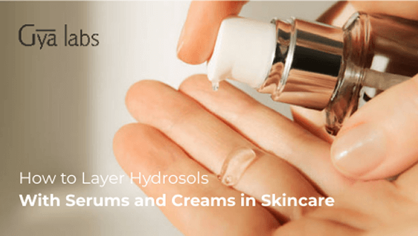 How to Layer Hydrosols with Serums and Creams in Skincare | GyaLabs