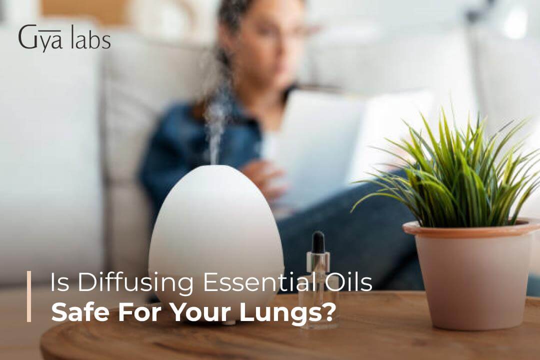 Is Diffusing Essential Oils Safe For Your Lungs? | GyaLabs