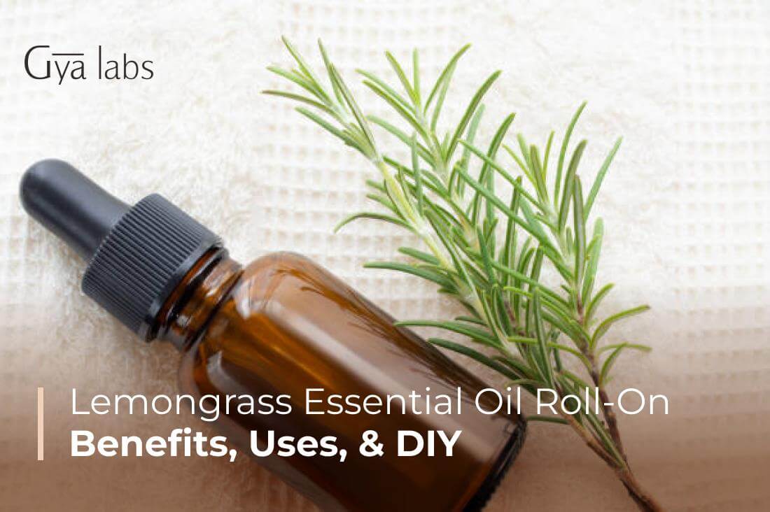 Lemongrass Essential Oil Roll-On: Lemongrass Oil Benefits, Uses & DIY Guide | GyaLabs