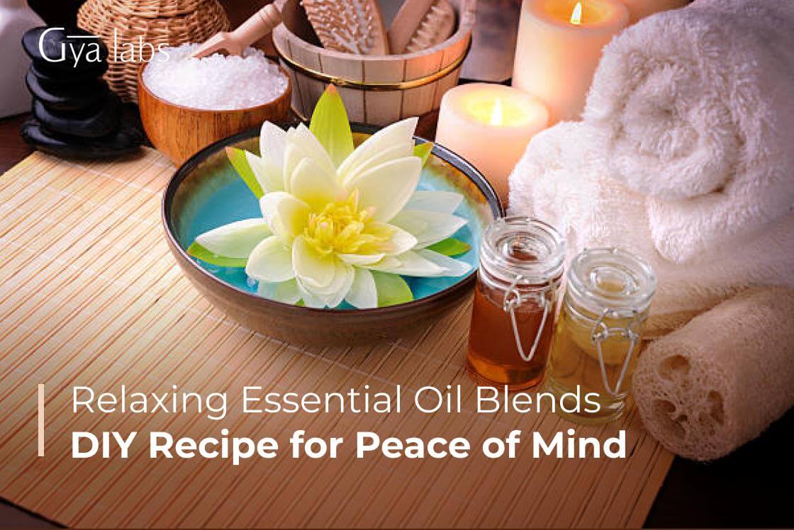 Relaxing Essential Oil Blends – DIY Recipes For Peace Of Mind | GyaLabs